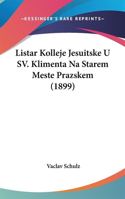 Listar Kolleje Jesuitske U Sv. Klimenta Na Starem Meste Prazskem (1899) (Hardcover)