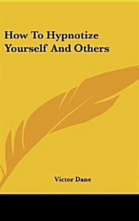 How to Hypnotize Yourself and Others (Hardcover)