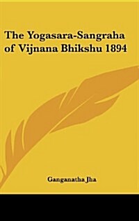 The Yogasara-Sangraha of Vijnana Bhikshu 1894 (Hardcover)