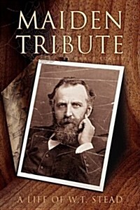 Maiden Tribute: A Life of W.T. Stead (Hardcover)