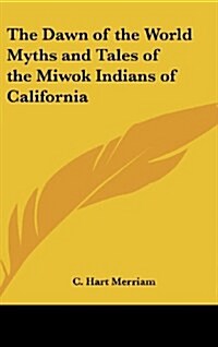 The Dawn of the World Myths and Tales of the Miwok Indians of California (Hardcover)