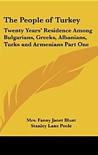 The People of Turkey: Twenty Years Residence Among Bulgarians, Greeks, Albanians, Turks and Armenians Part One (Hardcover)