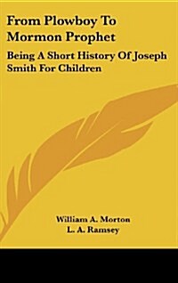 From Plowboy to Mormon Prophet: Being a Short History of Joseph Smith for Children (Hardcover)