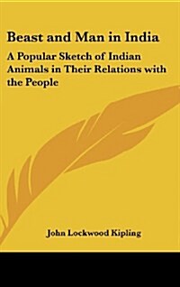 Beast and Man in India: A Popular Sketch of Indian Animals in Their Relations with the People (Hardcover)