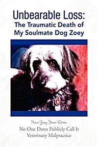 Unbearable Loss: The Traumatic Death of My Soulmate Dog Zoey (Hardcover)