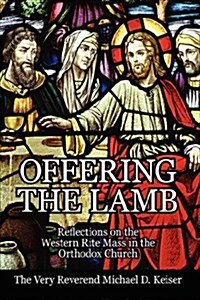 Offering the Lamb: Reflections on the Western Rite Mass in the Orthodox Church (Hardcover)
