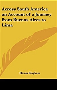 Across South America an Account of a Journey from Buenos Aires to Lima (Hardcover)