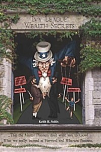 Ivy League Wealth Secrets: That the Master Planners Dont Want You to Know! (Hardcover)