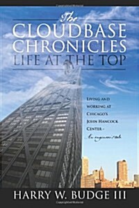 The Cloudbase Chronicles - Life at the Top: Living and Working at Chicagos John Hancock Center - An Engineers Tale. (Hardcover)