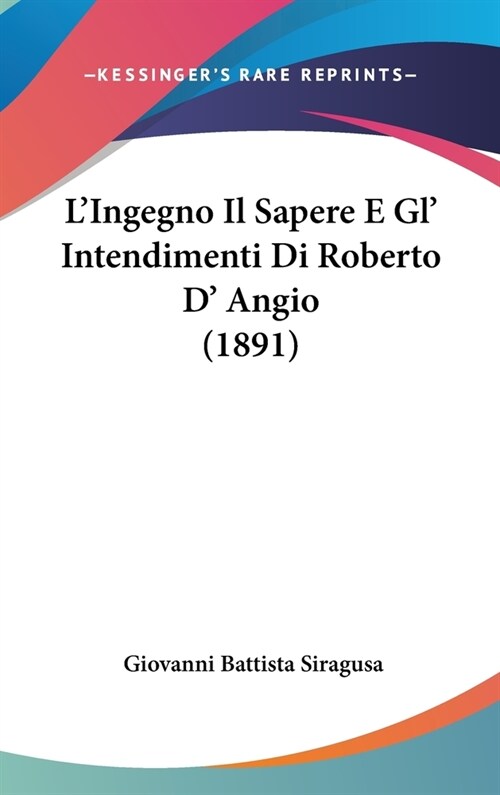 LIngegno Il Sapere E Gl Intendimenti Di Roberto D Angio (1891) (Hardcover)