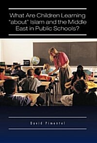 What Are Children Learning About Islam and the Middle East in Public Schools?: Are the Students Also Being Taught to Hate America? (Hardcover)