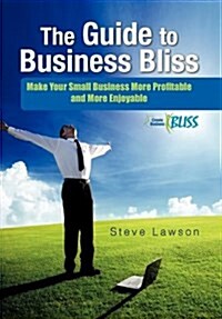 The Guide to Business Bliss: Make Your Small Business More Profitable and More Enjoyable (Hardcover)