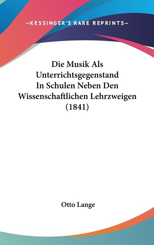 Die Musik ALS Unterrichtsgegenstand in Schulen Neben Den Wissenschaftlichen Lehrzweigen (1841) (Hardcover)