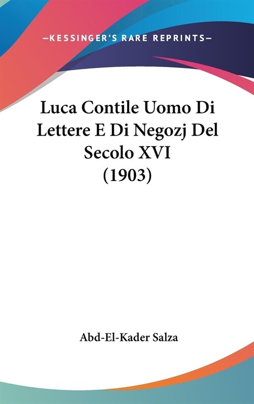 Luca Contile Uomo Di Lettere E Di Negozj del Secolo XVI (1903) (Hardcover)