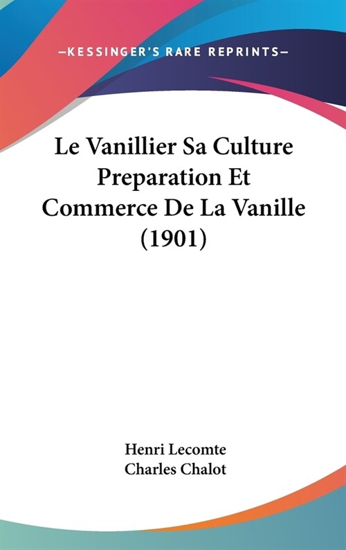 Le Vanillier Sa Culture Preparation Et Commerce de La Vanille (1901) (Hardcover)