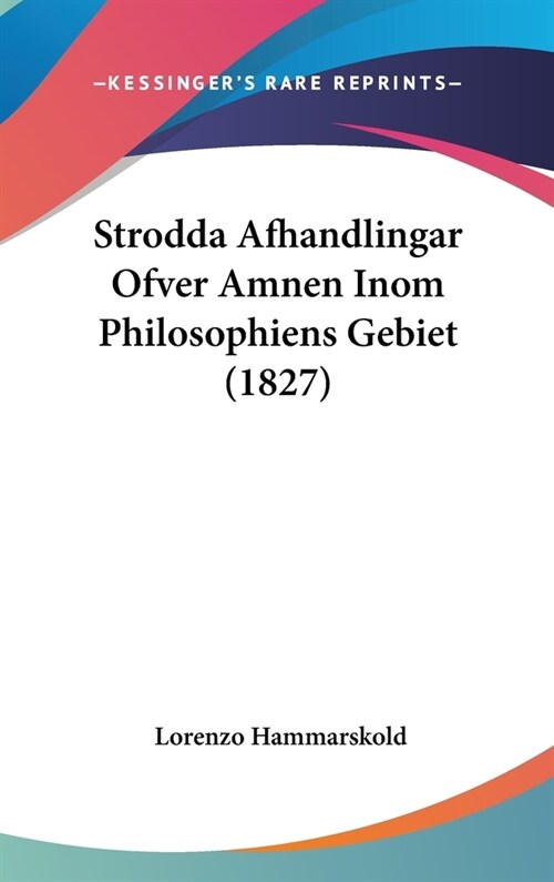 Strodda Afhandlingar Ofver Amnen Inom Philosophiens Gebiet (1827) (Hardcover)