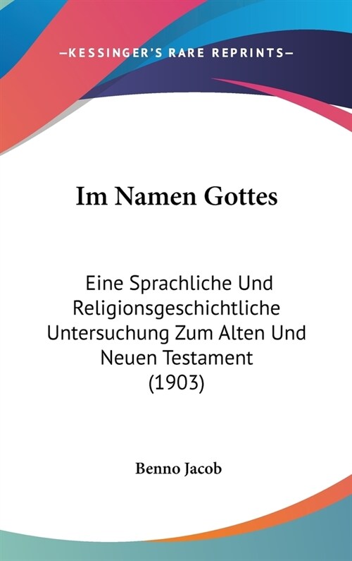 Im Namen Gottes: Eine Sprachliche Und Religionsgeschichtliche Untersuchung Zum Alten Und Neuen Testament (1903) (Hardcover)