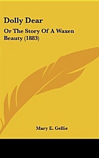 Dolly Dear: Or the Story of a Waxen Beauty (1883) (Hardcover)