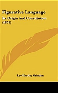 Figurative Language: Its Origin and Constitution (1851) (Hardcover)