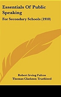 Essentials of Public Speaking: For Secondary Schools (1910) (Hardcover)