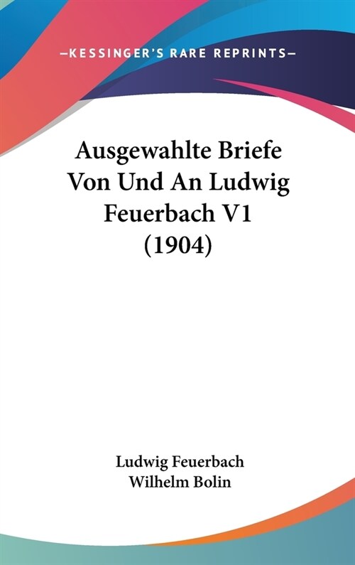 Ausgewahlte Briefe Von Und an Ludwig Feuerbach V1 (1904) (Hardcover)