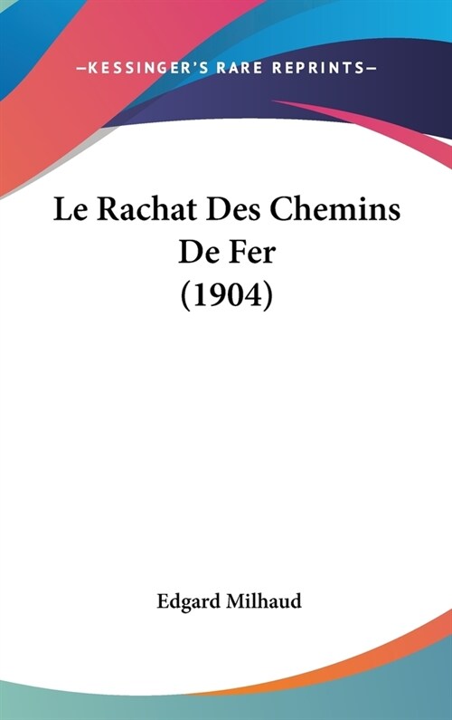 Le Rachat Des Chemins de Fer (1904) (Hardcover)