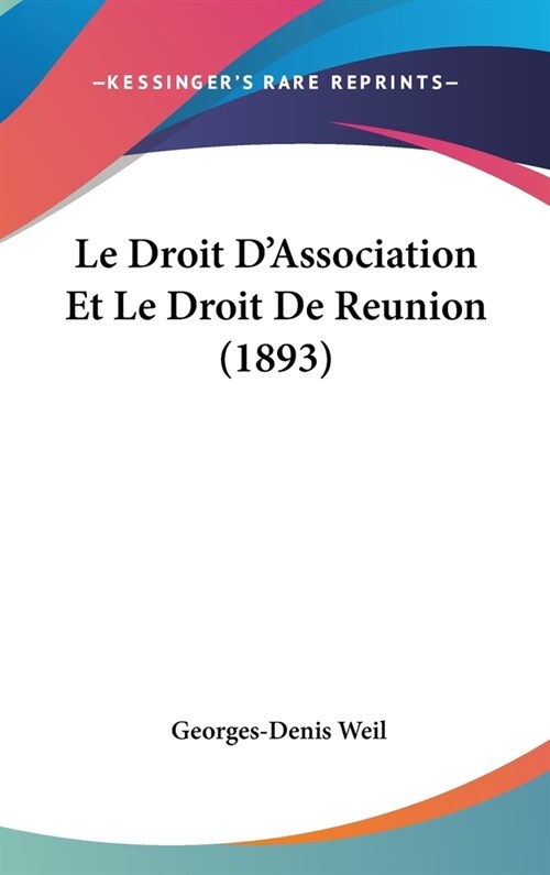 Le Droit DAssociation Et Le Droit de Reunion (1893) (Hardcover)