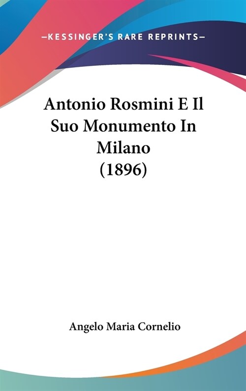 Antonio Rosmini E Il Suo Monumento in Milano (1896) (Hardcover)