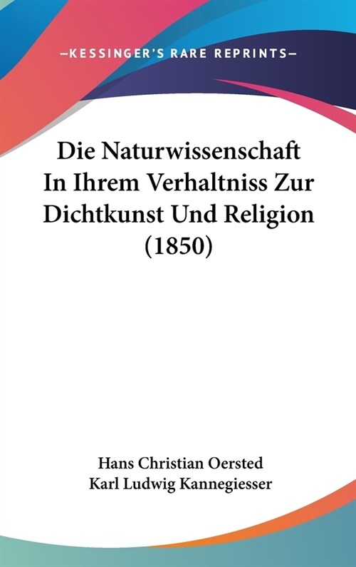 Die Naturwissenschaft in Ihrem Verhaltniss Zur Dichtkunst Und Religion (1850) (Hardcover)