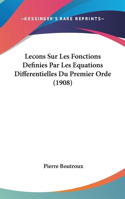 Lecons Sur Les Fonctions Definies Par Les Equations Differentielles Du Premier Orde (1908) (Hardcover)