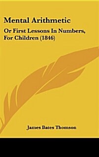Mental Arithmetic: Or First Lessons in Numbers, for Children (1846) (Hardcover)