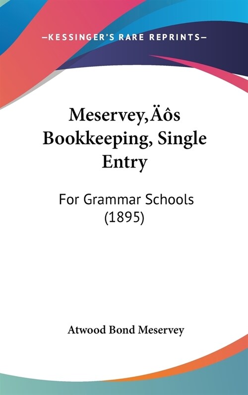 Meserveys Bookkeeping, Single Entry: For Grammar Schools (1895) (Hardcover)