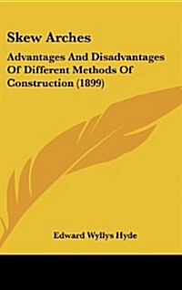 Skew Arches: Advantages and Disadvantages of Different Methods of Construction (1899) (Hardcover)