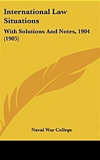 International Law Situations: With Solutions and Notes, 1904 (1905) (Hardcover)