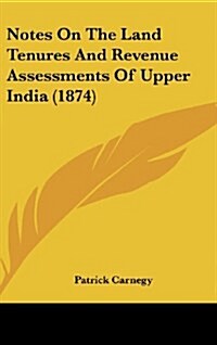 Notes on the Land Tenures and Revenue Assessments of Upper India (1874) (Hardcover)