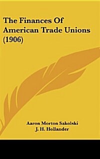 The Finances of American Trade Unions (1906) (Hardcover)