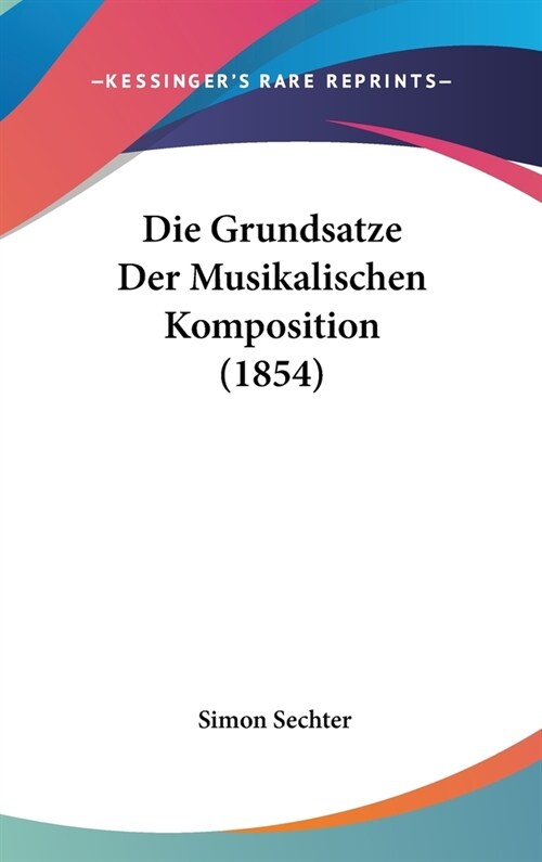 Die Grundsatze Der Musikalischen Komposition (1854) (Hardcover)