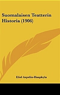 Suomalaisen Teatterin Historia (1906) (Hardcover)