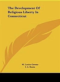 The Development of Religious Liberty in Connecticut (Hardcover)