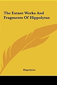 The Extant Works and Fragments of Hippolytus (Hardcover)