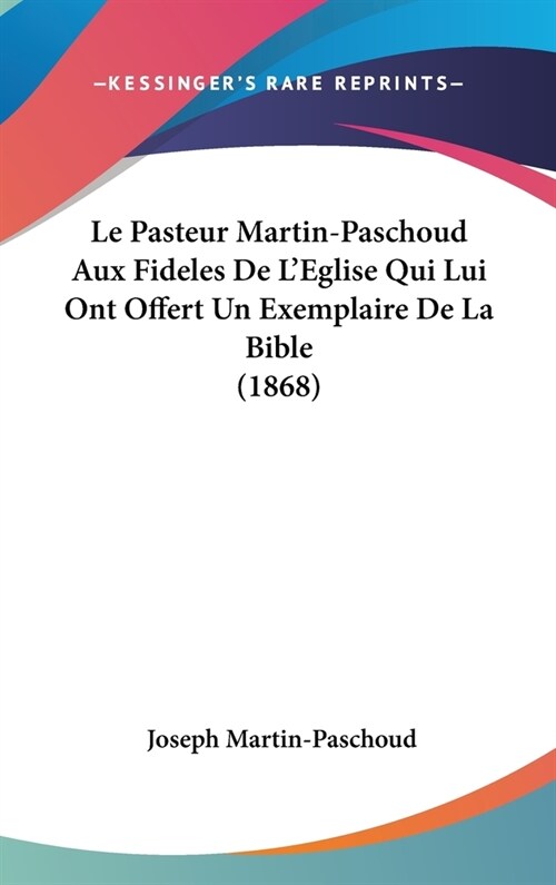 Le Pasteur Martin-Paschoud Aux Fideles de LEglise Qui Lui Ont Offert Un Exemplaire de La Bible (1868) (Hardcover)