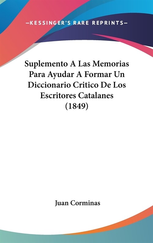 Suplemento a Las Memorias Para Ayudar a Formar Un Diccionario Critico de Los Escritores Catalanes (1849) (Hardcover)