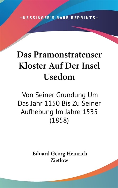 Das Pramonstratenser Kloster Auf Der Insel Usedom: Von Seiner Grundung Um Das Jahr 1150 Bis Zu Seiner Aufhebung Im Jahre 1535 (1858) (Hardcover)