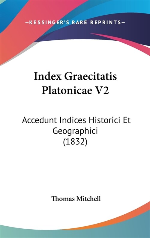 Index Graecitatis Platonicae V2: Accedunt Indices Historici Et Geographici (1832) (Hardcover)