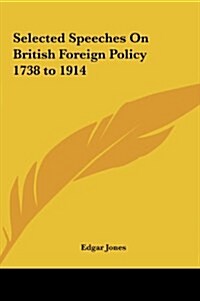 Selected Speeches on British Foreign Policy 1738 to 1914 (Hardcover)