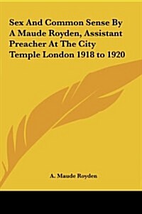 Sex and Common Sense by a Maude Royden, Assistant Preacher at the City Temple London 1918 to 1920 (Hardcover)