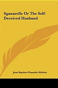 Sganarelle or the Self-Deceived Husband (Hardcover)