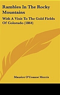 Rambles in the Rocky Mountains: With a Visit to the Gold Fields of Colorado (1864) (Hardcover)