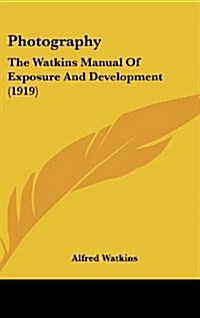 Photography: The Watkins Manual of Exposure and Development (1919) (Hardcover)