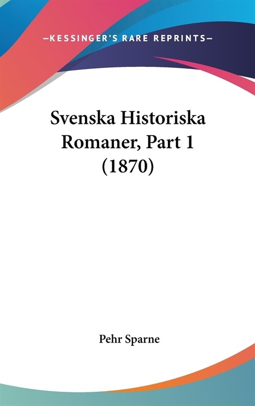 Svenska Historiska Romaner, Part 1 (1870) (Hardcover)